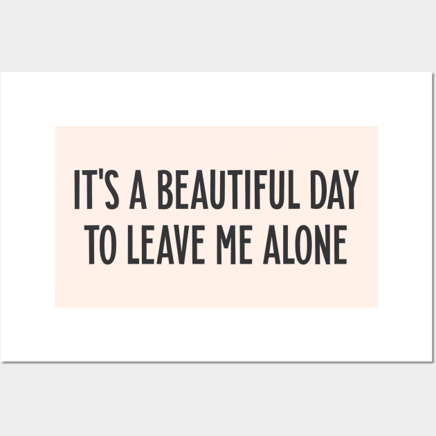 It's a beautiful day to leave me alone Quote Wall Art by Messed Ups